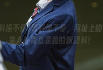 黑料爆不停，网址上的办公室八卦简直是我的新肥料！